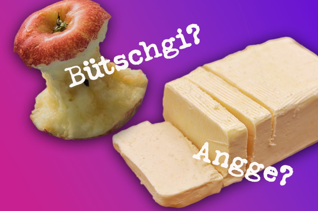 Sagst du noch Angge? Oder bist du schon bei der Butter angelangt?
